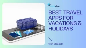 Best 10+ Travel Apps Worthy for Vacations & Holidays