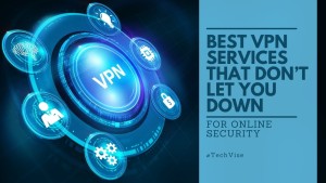 Best VPN Services That Don’t Let You Down