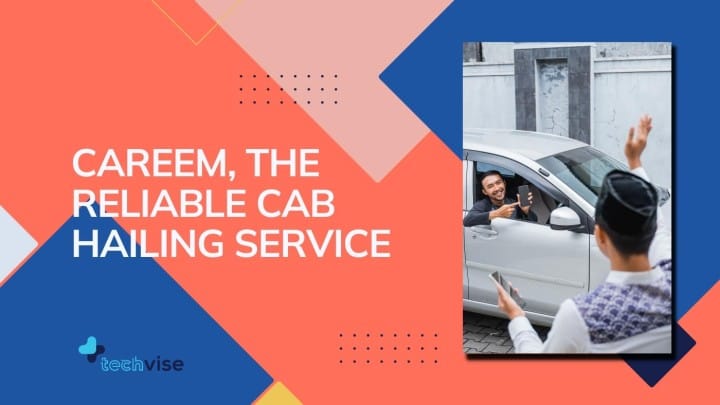 Careem, The Reliable Cab Hailing Service